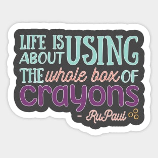 Life is About Using the Whole Box of Crayons - RuPaul Quote Sticker